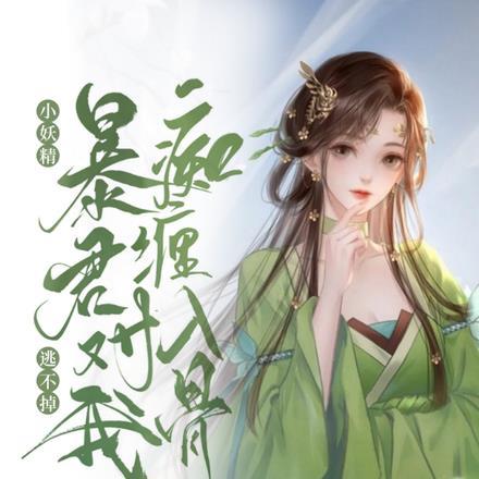 小妖精逃不掉！暴君对我痴缠入骨